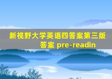 新视野大学英语四答案第三版答案 pre-readin